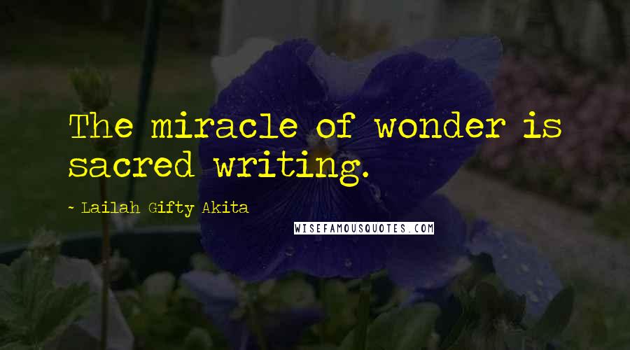 Lailah Gifty Akita Quotes: The miracle of wonder is sacred writing.