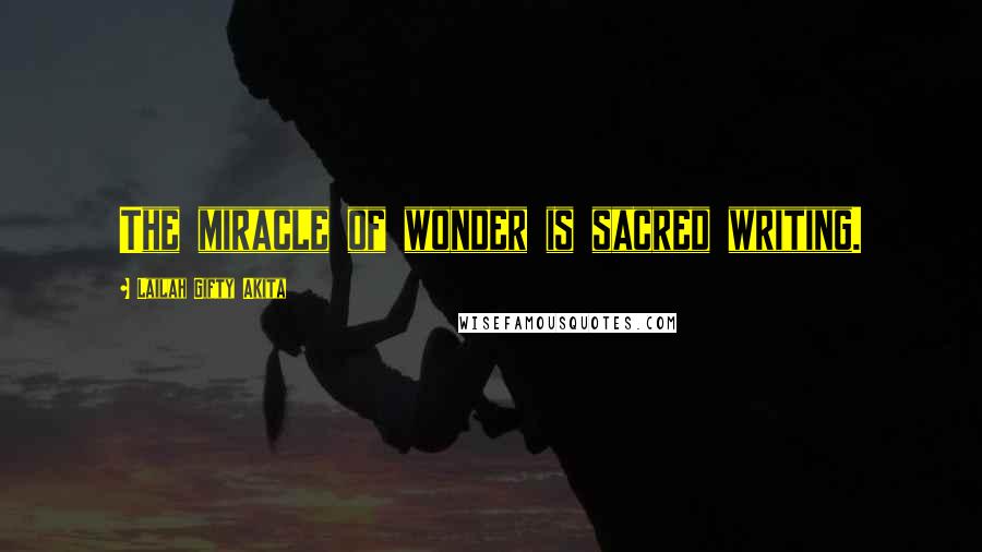Lailah Gifty Akita Quotes: The miracle of wonder is sacred writing.