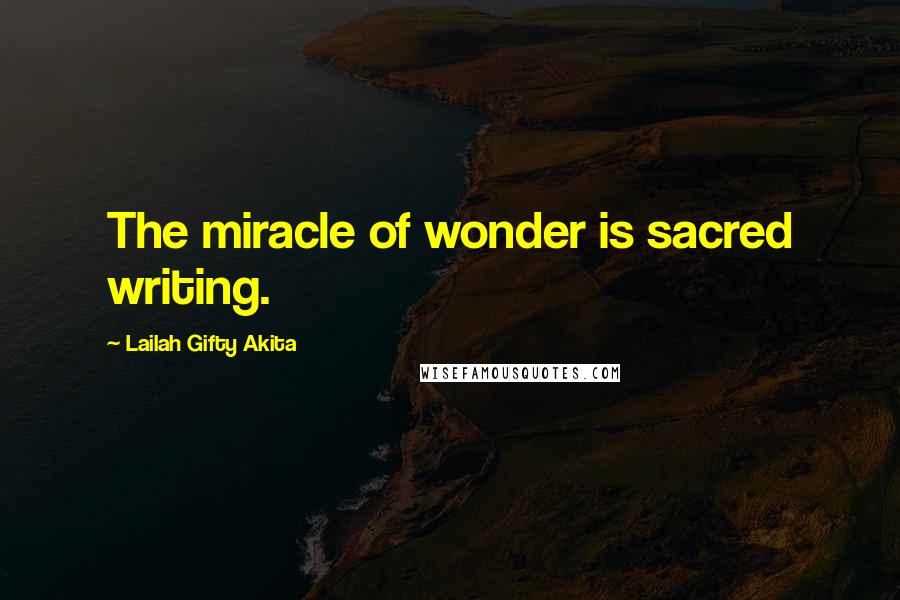 Lailah Gifty Akita Quotes: The miracle of wonder is sacred writing.