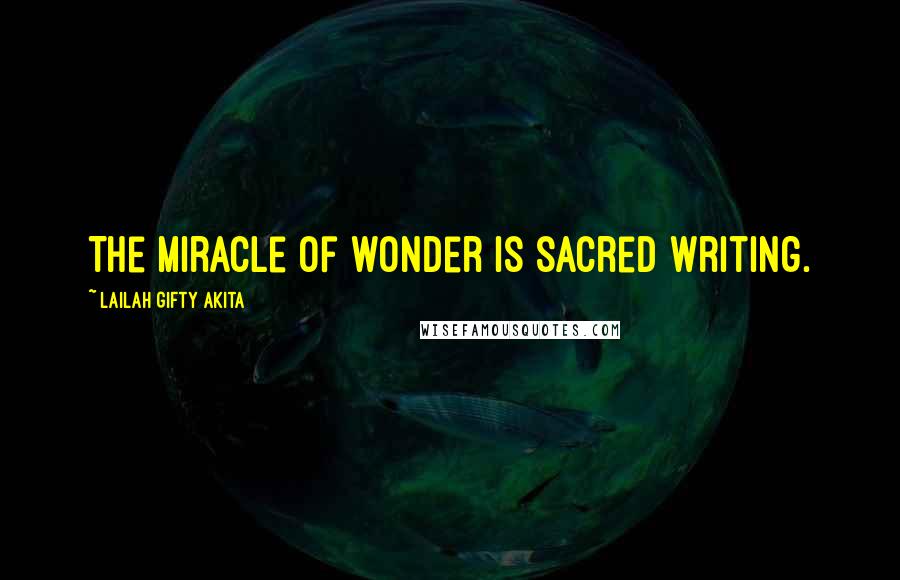Lailah Gifty Akita Quotes: The miracle of wonder is sacred writing.
