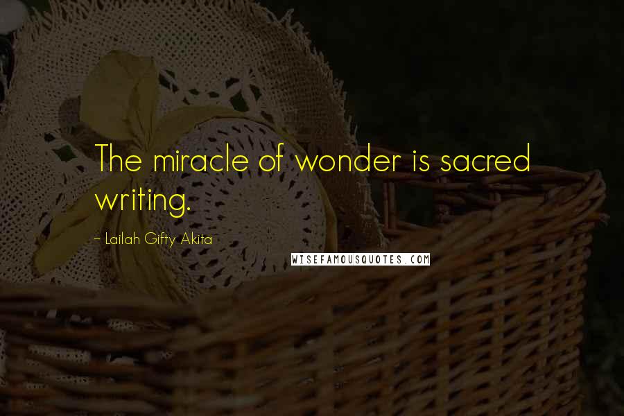 Lailah Gifty Akita Quotes: The miracle of wonder is sacred writing.