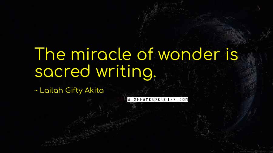 Lailah Gifty Akita Quotes: The miracle of wonder is sacred writing.