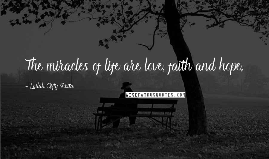 Lailah Gifty Akita Quotes: The miracles of life are love, faith and hope.