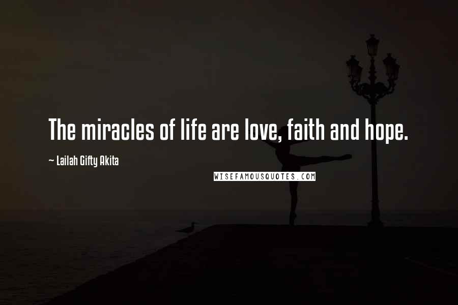 Lailah Gifty Akita Quotes: The miracles of life are love, faith and hope.