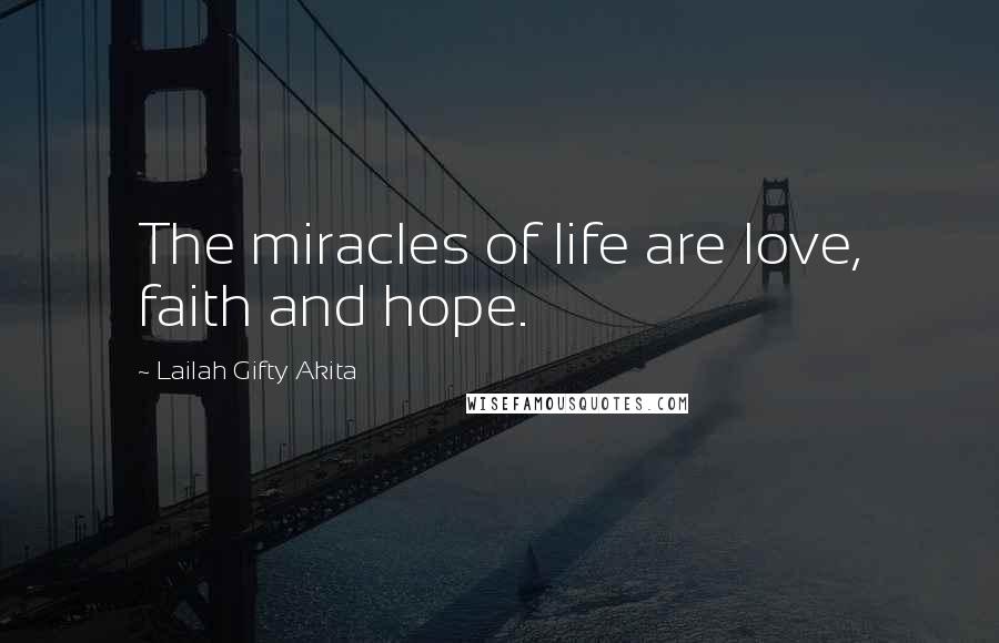 Lailah Gifty Akita Quotes: The miracles of life are love, faith and hope.