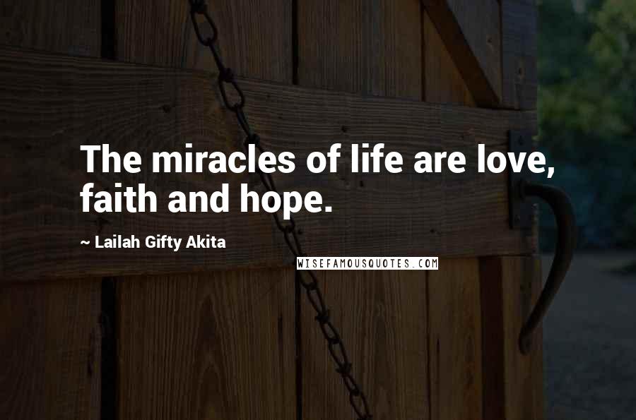 Lailah Gifty Akita Quotes: The miracles of life are love, faith and hope.