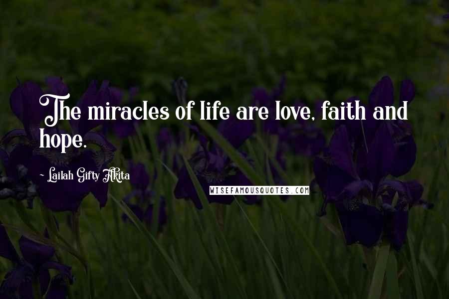 Lailah Gifty Akita Quotes: The miracles of life are love, faith and hope.