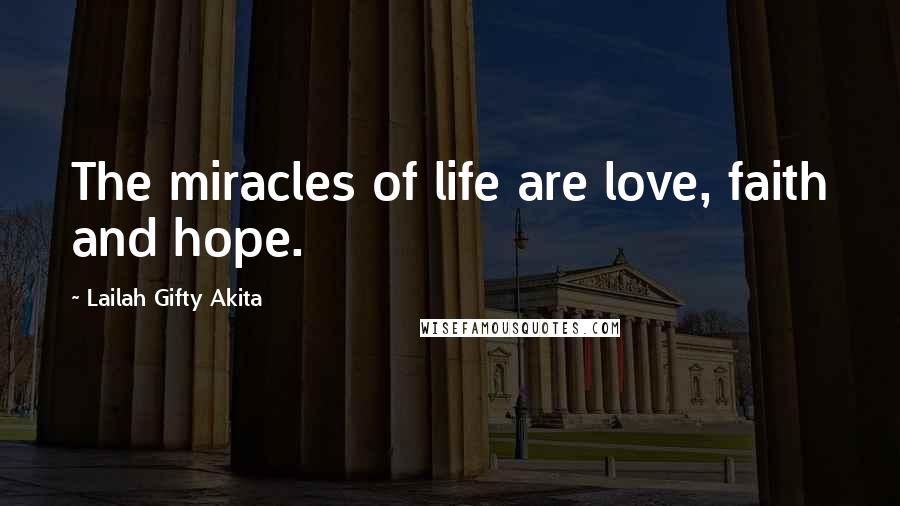 Lailah Gifty Akita Quotes: The miracles of life are love, faith and hope.