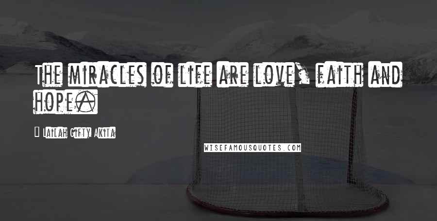 Lailah Gifty Akita Quotes: The miracles of life are love, faith and hope.