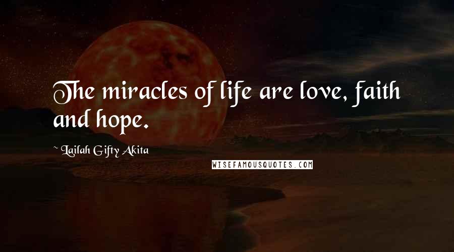 Lailah Gifty Akita Quotes: The miracles of life are love, faith and hope.