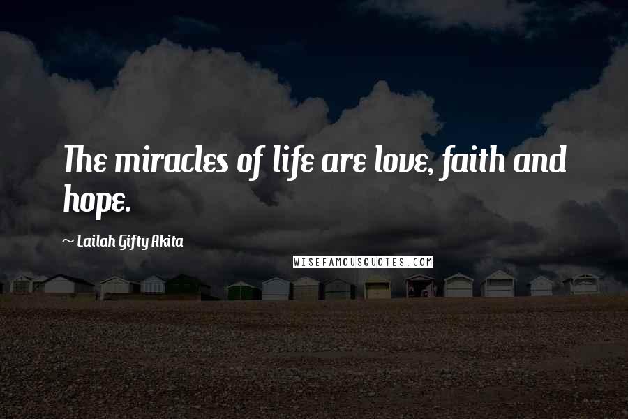 Lailah Gifty Akita Quotes: The miracles of life are love, faith and hope.