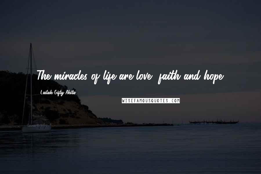 Lailah Gifty Akita Quotes: The miracles of life are love, faith and hope.