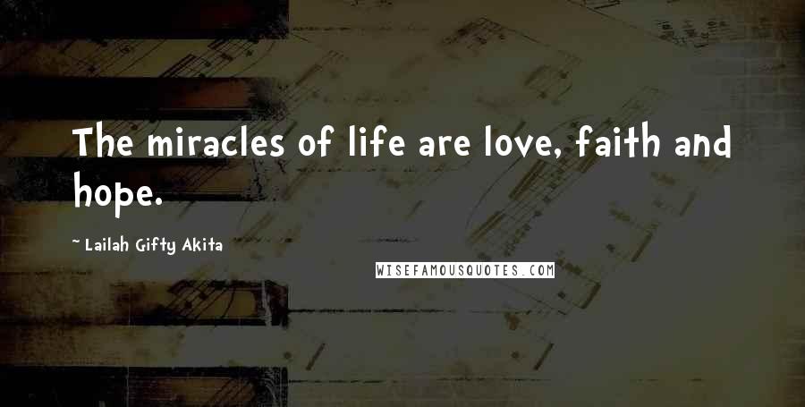 Lailah Gifty Akita Quotes: The miracles of life are love, faith and hope.
