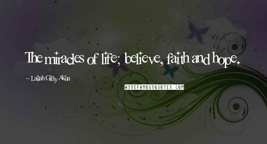 Lailah Gifty Akita Quotes: The miracles of life; believe, faith and hope.