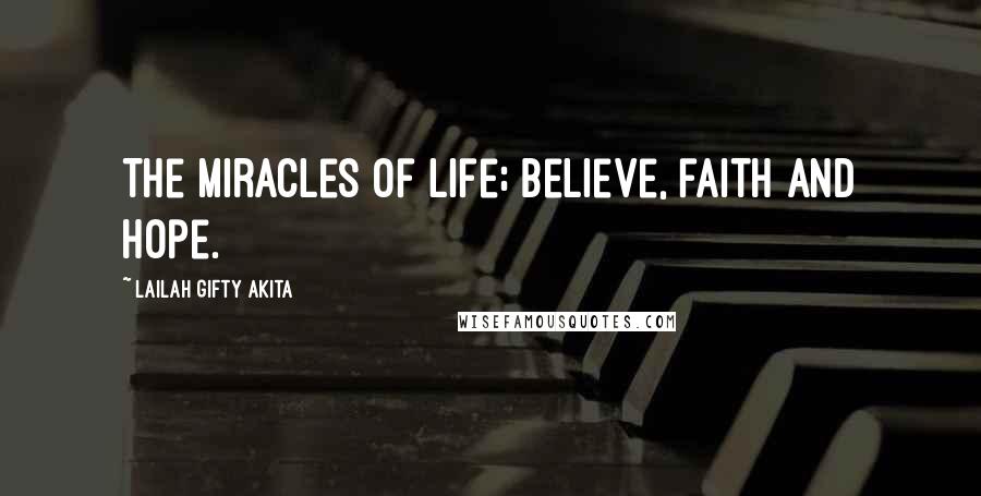 Lailah Gifty Akita Quotes: The miracles of life; believe, faith and hope.