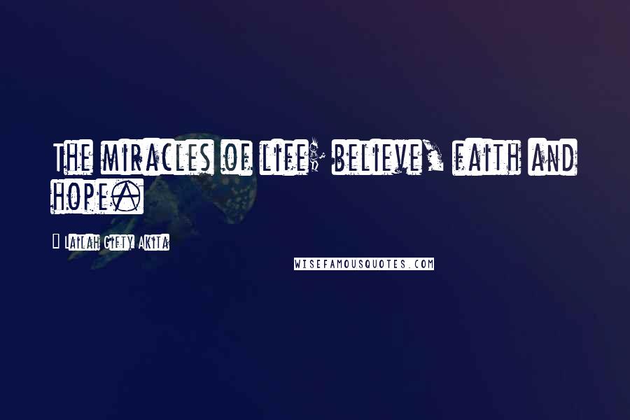 Lailah Gifty Akita Quotes: The miracles of life; believe, faith and hope.