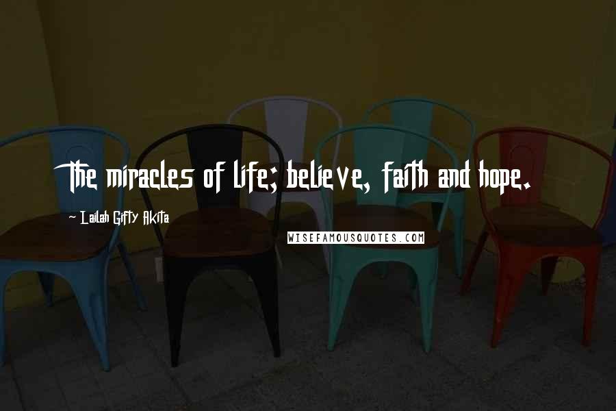 Lailah Gifty Akita Quotes: The miracles of life; believe, faith and hope.