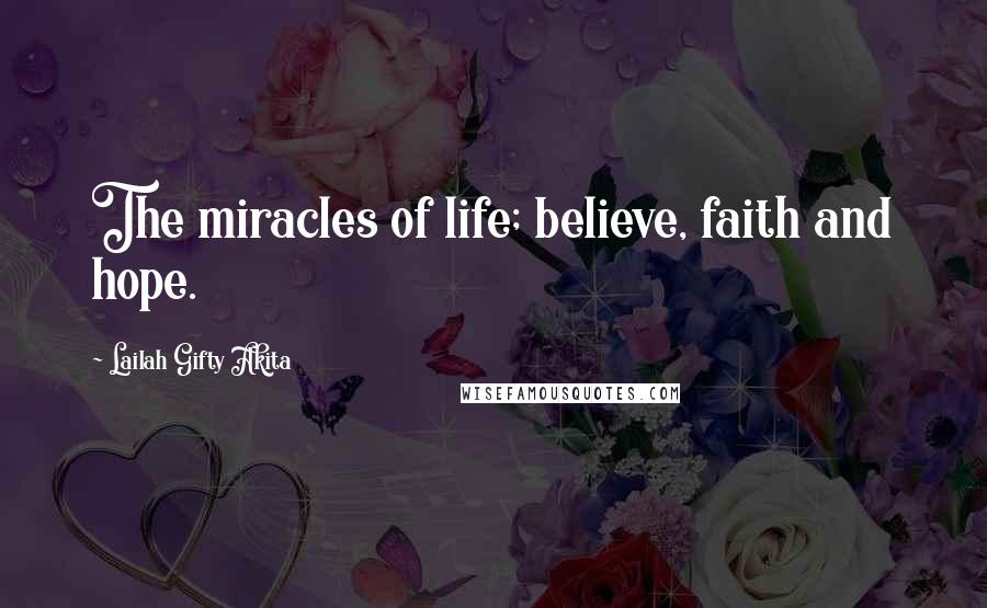 Lailah Gifty Akita Quotes: The miracles of life; believe, faith and hope.