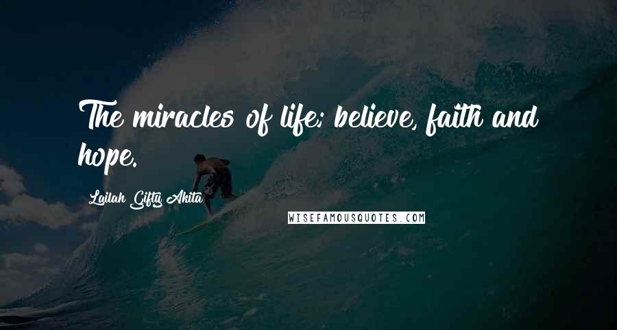 Lailah Gifty Akita Quotes: The miracles of life; believe, faith and hope.