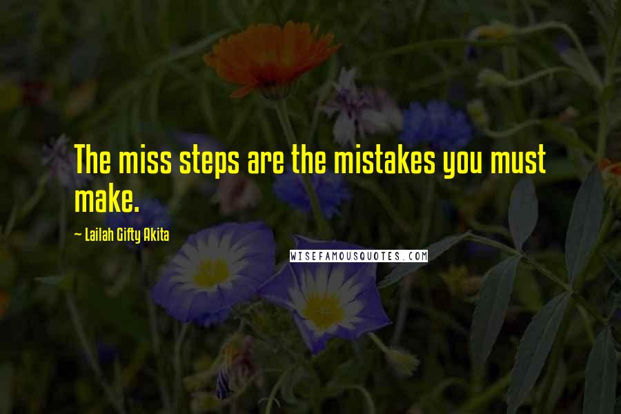 Lailah Gifty Akita Quotes: The miss steps are the mistakes you must make.