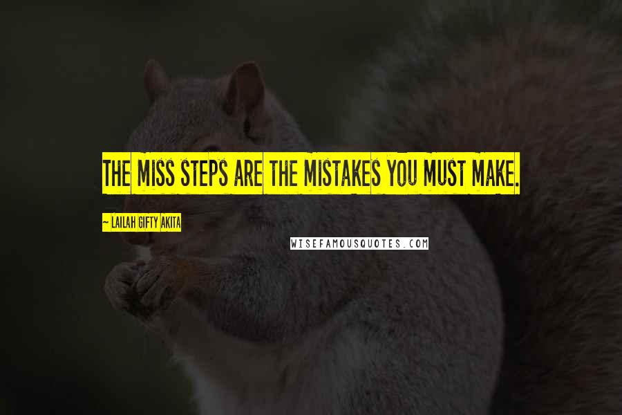 Lailah Gifty Akita Quotes: The miss steps are the mistakes you must make.