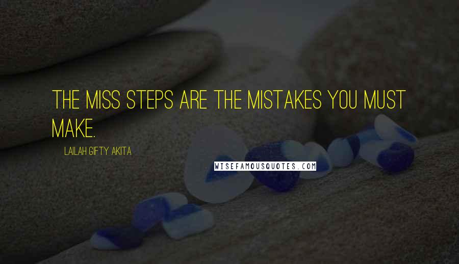 Lailah Gifty Akita Quotes: The miss steps are the mistakes you must make.