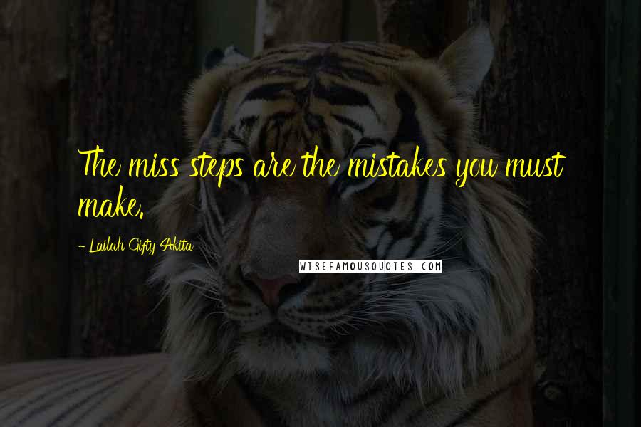 Lailah Gifty Akita Quotes: The miss steps are the mistakes you must make.