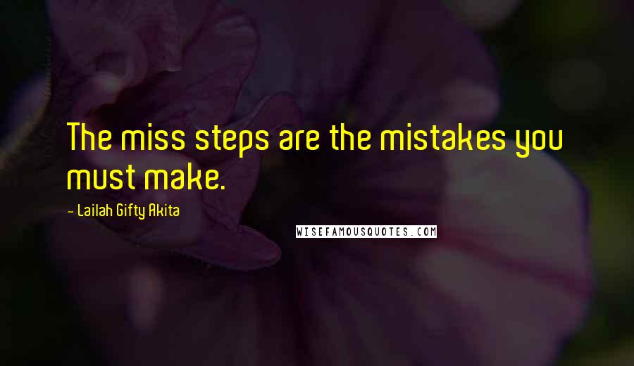 Lailah Gifty Akita Quotes: The miss steps are the mistakes you must make.