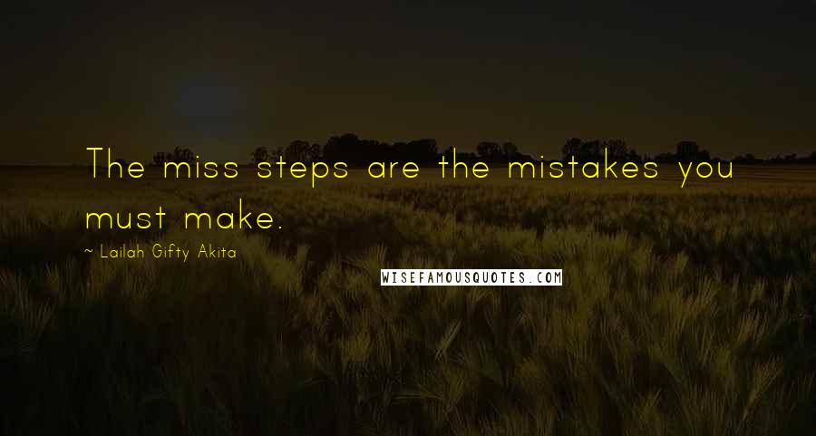 Lailah Gifty Akita Quotes: The miss steps are the mistakes you must make.