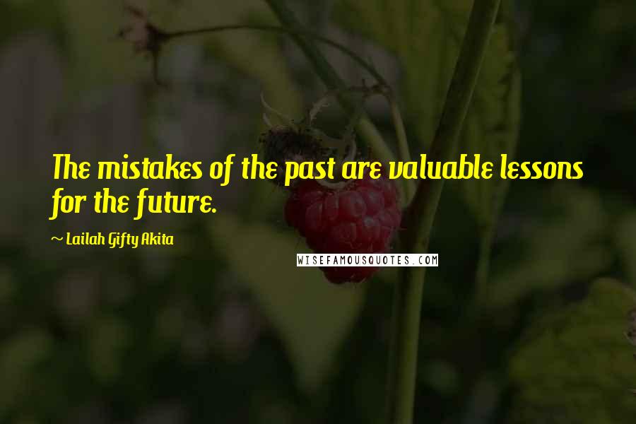 Lailah Gifty Akita Quotes: The mistakes of the past are valuable lessons for the future.