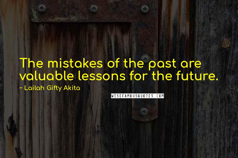 Lailah Gifty Akita Quotes: The mistakes of the past are valuable lessons for the future.