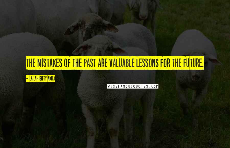 Lailah Gifty Akita Quotes: The mistakes of the past are valuable lessons for the future.