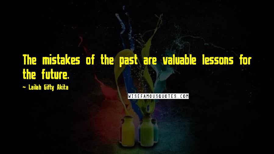 Lailah Gifty Akita Quotes: The mistakes of the past are valuable lessons for the future.
