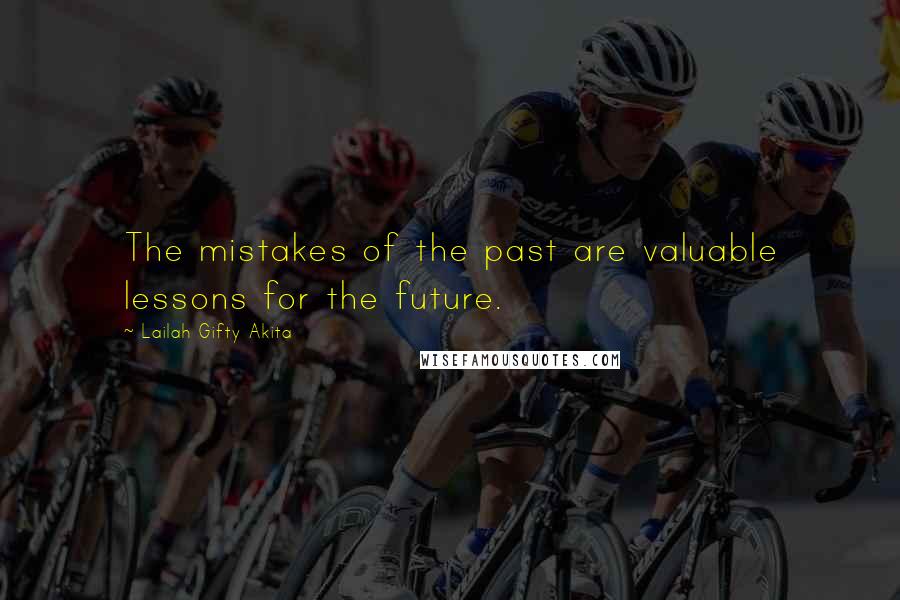 Lailah Gifty Akita Quotes: The mistakes of the past are valuable lessons for the future.
