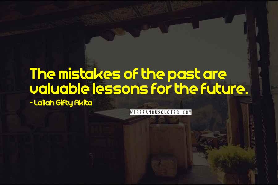 Lailah Gifty Akita Quotes: The mistakes of the past are valuable lessons for the future.
