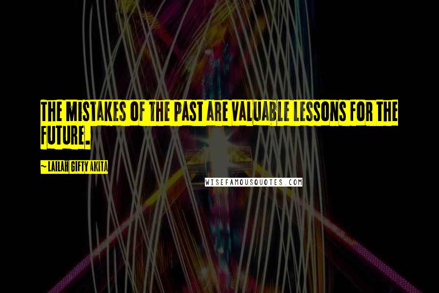 Lailah Gifty Akita Quotes: The mistakes of the past are valuable lessons for the future.