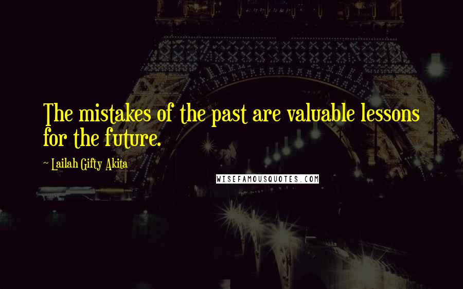 Lailah Gifty Akita Quotes: The mistakes of the past are valuable lessons for the future.