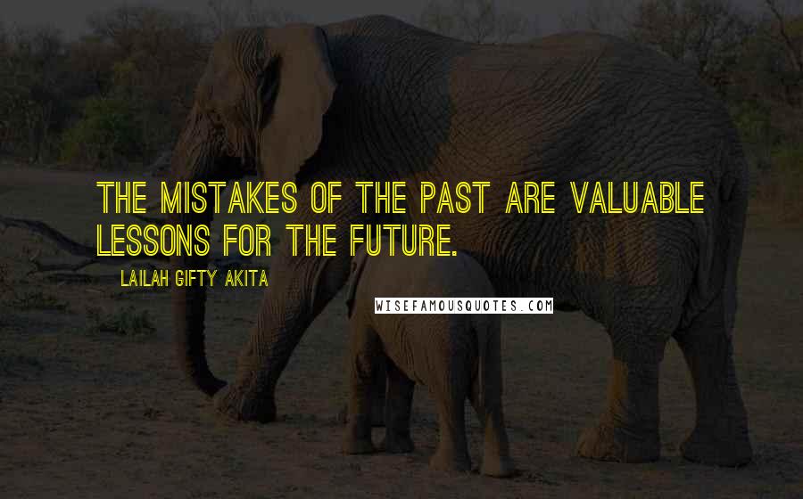 Lailah Gifty Akita Quotes: The mistakes of the past are valuable lessons for the future.