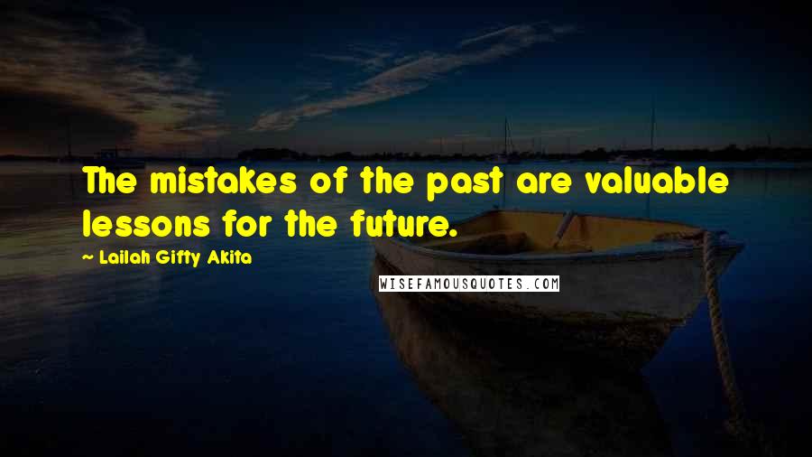 Lailah Gifty Akita Quotes: The mistakes of the past are valuable lessons for the future.