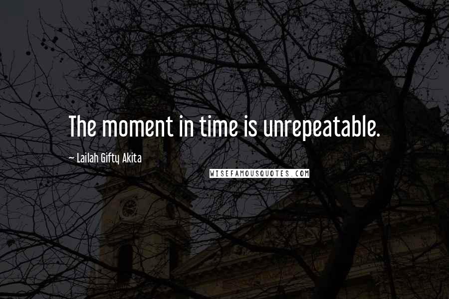 Lailah Gifty Akita Quotes: The moment in time is unrepeatable.