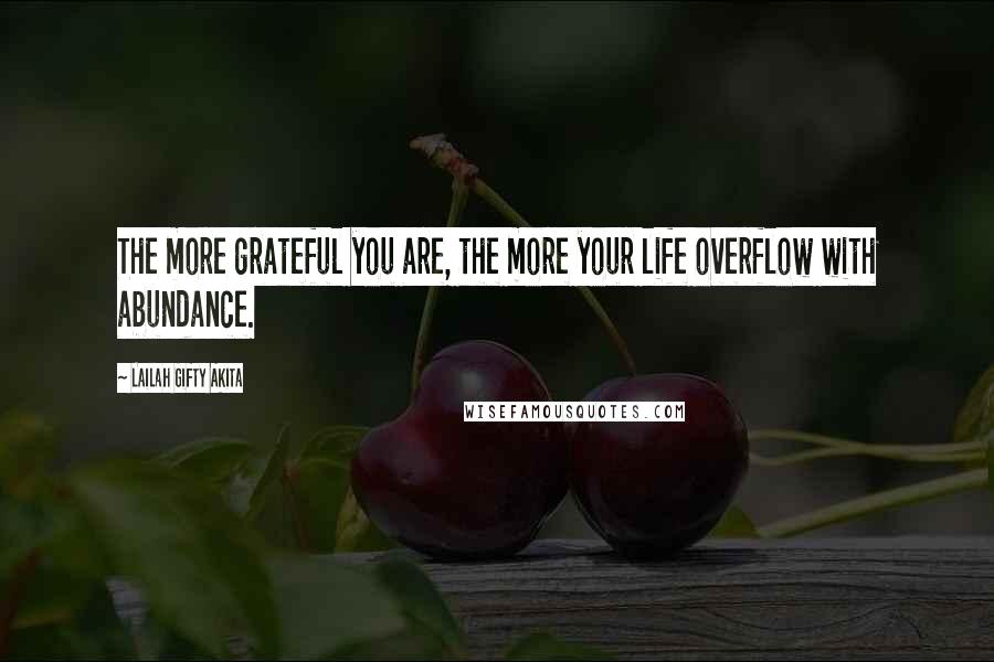 Lailah Gifty Akita Quotes: The more grateful you are, the more your life overflow with abundance.