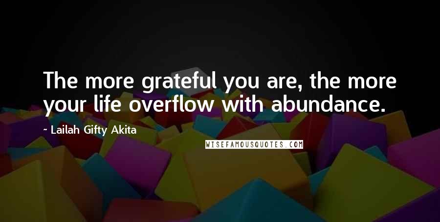 Lailah Gifty Akita Quotes: The more grateful you are, the more your life overflow with abundance.