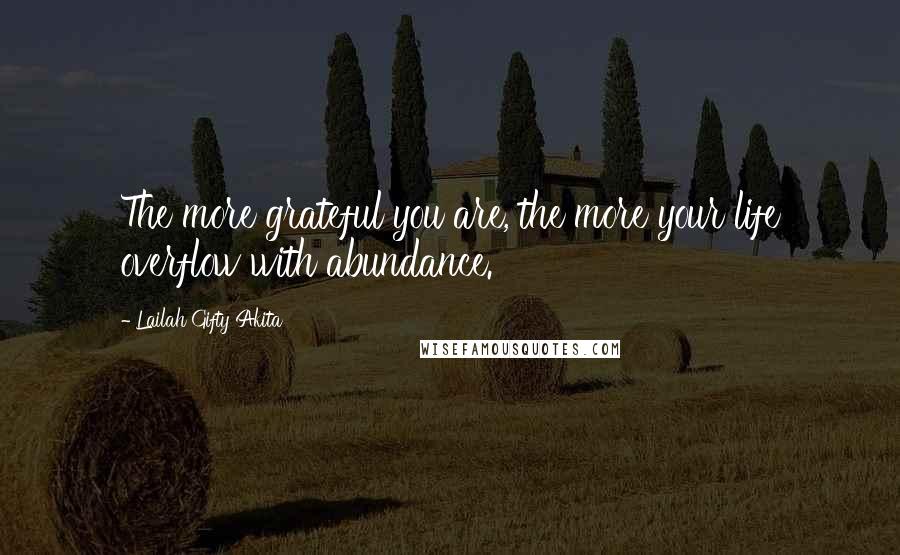 Lailah Gifty Akita Quotes: The more grateful you are, the more your life overflow with abundance.