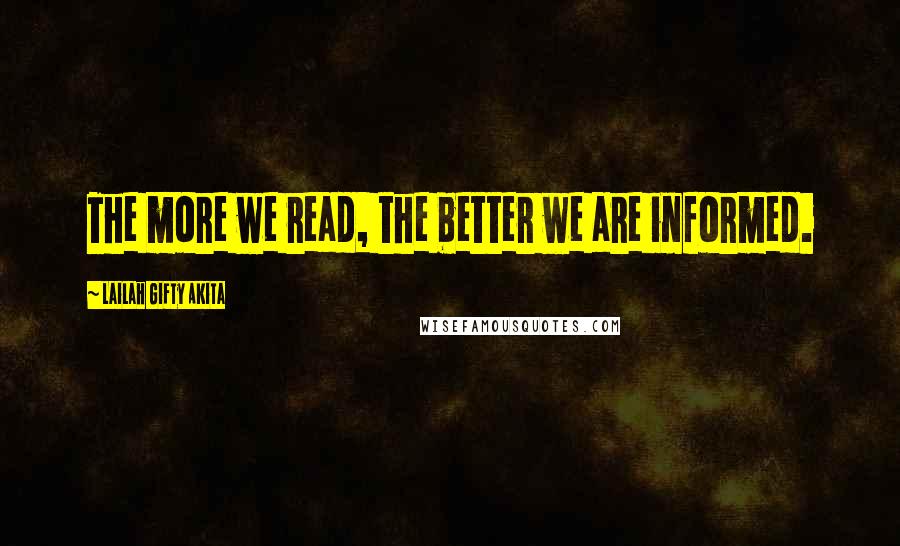 Lailah Gifty Akita Quotes: The more we read, the better we are informed.