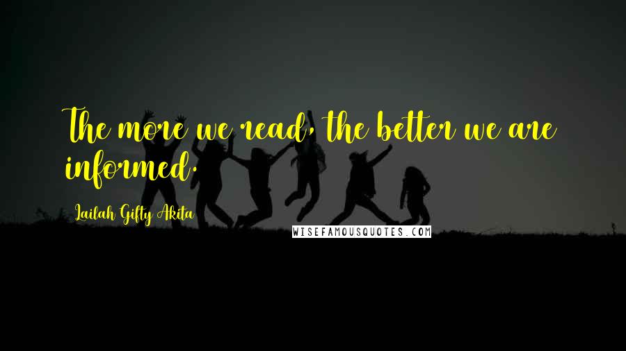 Lailah Gifty Akita Quotes: The more we read, the better we are informed.
