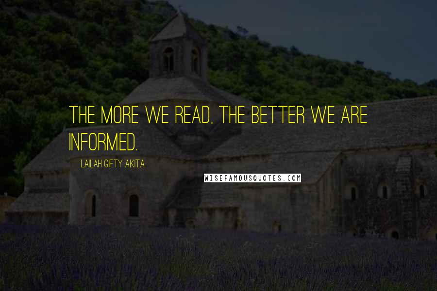 Lailah Gifty Akita Quotes: The more we read, the better we are informed.