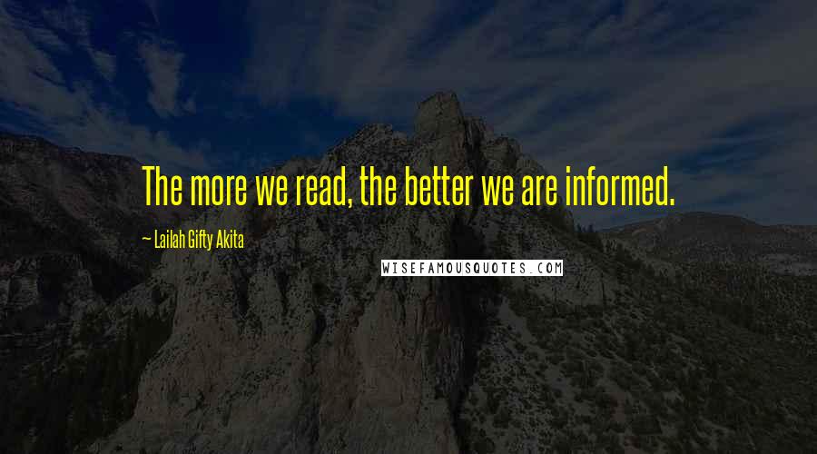 Lailah Gifty Akita Quotes: The more we read, the better we are informed.