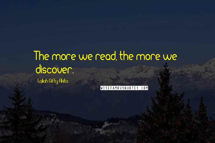 Lailah Gifty Akita Quotes: The more we read, the more we discover.