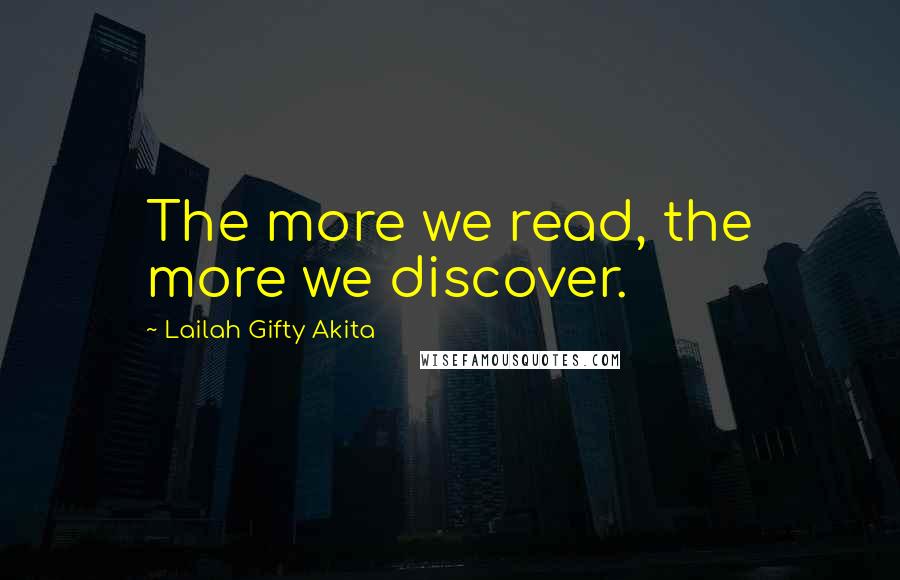 Lailah Gifty Akita Quotes: The more we read, the more we discover.