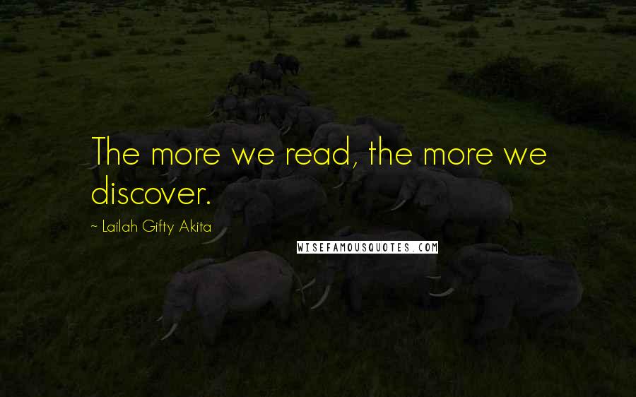 Lailah Gifty Akita Quotes: The more we read, the more we discover.